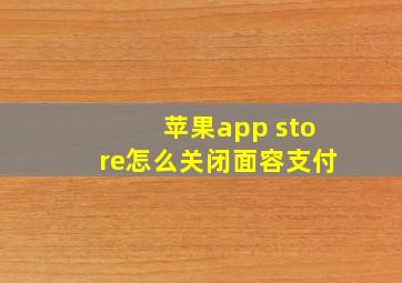 苹果app store怎么关闭面容支付